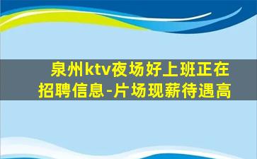 泉州ktv夜场好上班正在招聘信息-片场现薪待遇高